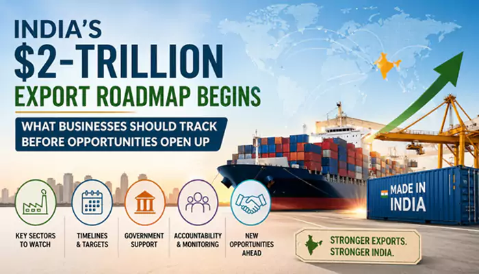 India’s $2-Trillion Export Roadmap Begins: What Businesses Should Track Before Opportunities Open Up